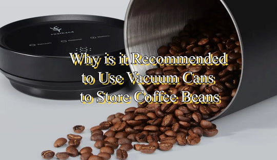 Why is it Recommended to Use Vacuum Cans to Store Coffee Beans?